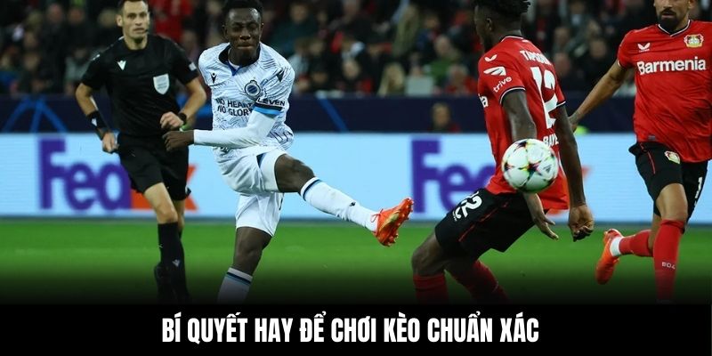 Bí quyết hay để chơi kèo chuẩn xác