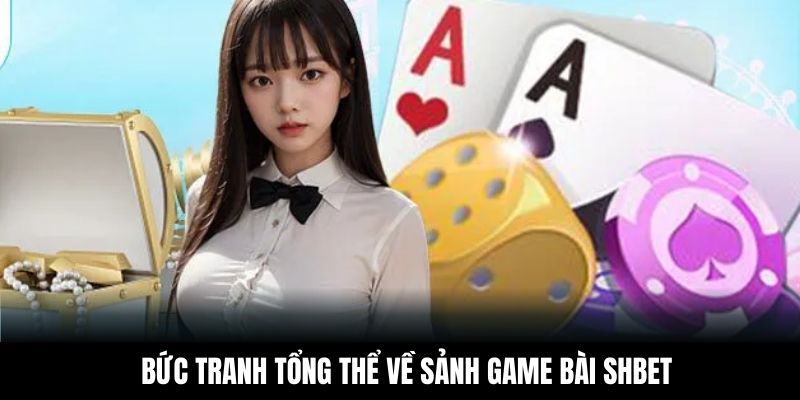 Bức tranh tổng thể về sảnh game bài Shbet