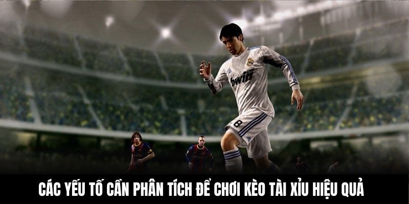 Các yếu tố cần phân tích để chơi kèo Tài Xỉu hiệu quả