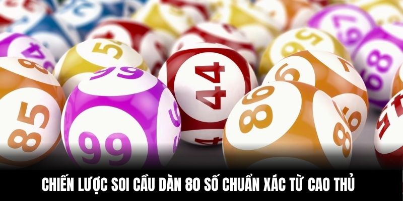 Chiến lược soi cầu dàn 80 số chuẩn xác từ cao thủ