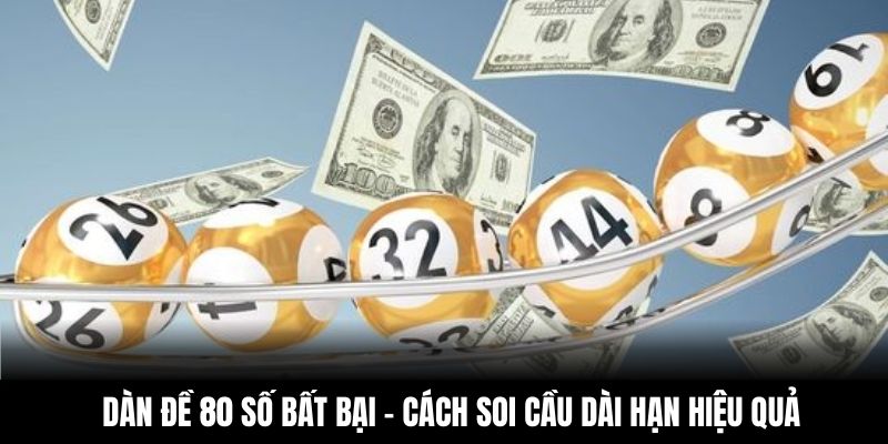 Dàn Đề 80 Số Bất Bại - Cách Soi Cầu Dài Hạn Hiệu Quả