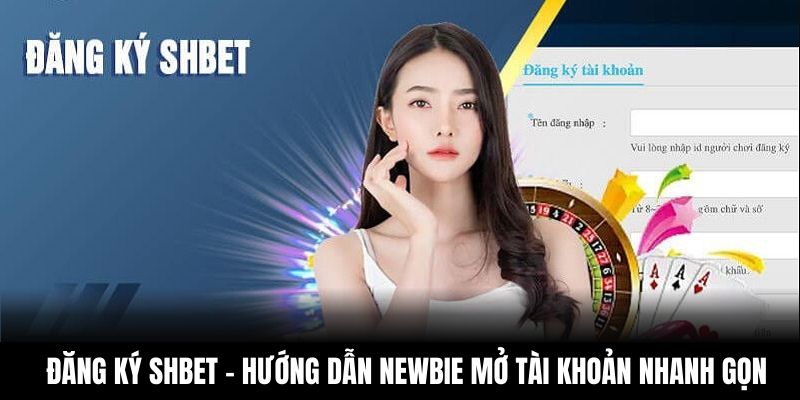 Đăng Ký Shbet – Hướng Dẫn Newbie Mở Tài Khoản Nhanh Gọn