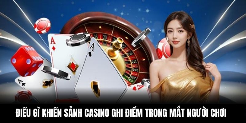 Điều gì khiến sảnh casino ghi điểm trong mắt người chơi