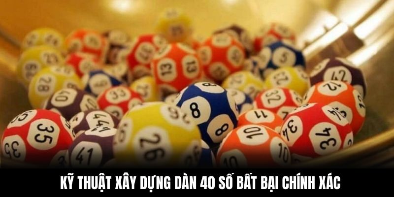Kỹ thuật xây dựng dàn 40 số bất bại chính xác