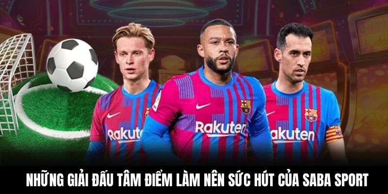 Những giải đấu tâm điểm làm nên sức hút của Saba Sport