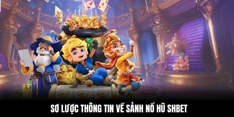 Sơ lược thông tin về sảnh nổ hũ Shbet